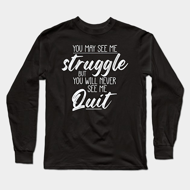 You May See Me Struggle But You Will Never See Me Quit Long Sleeve T-Shirt by Point Shop